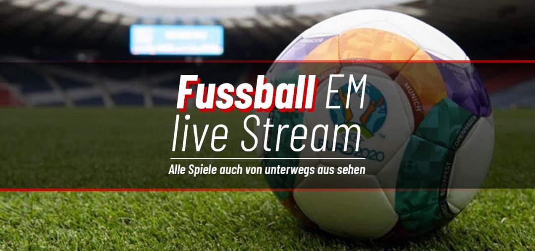 Fussball EM Live: Alle Spiele vom Ausland aus sehen - so ...