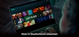 Hulu in Deutschland streamen: So geht es kinderleicht!