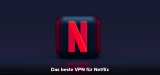 Bestes VPN für den Netflix-Stream [yr]