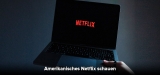 Netflix USA in Deutschland sehen [Guide 2023]