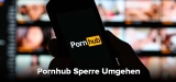 Pornhub VPN: Sperren umgehen und sicher Pornos schauen